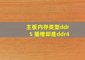 主板内存类型ddr5 插槽却是ddr4